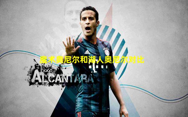 魔术奥尼尔和湖人奥尼尔对比